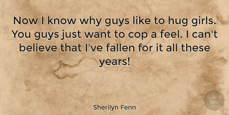 Sherilyn Fenn Quote About Girl, Believe, Years: Now I Know Why Guys...