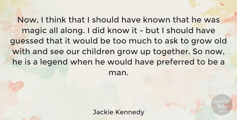 Jackie Kennedy Quote About Children, Growing Up, Men: Now I Think That I...