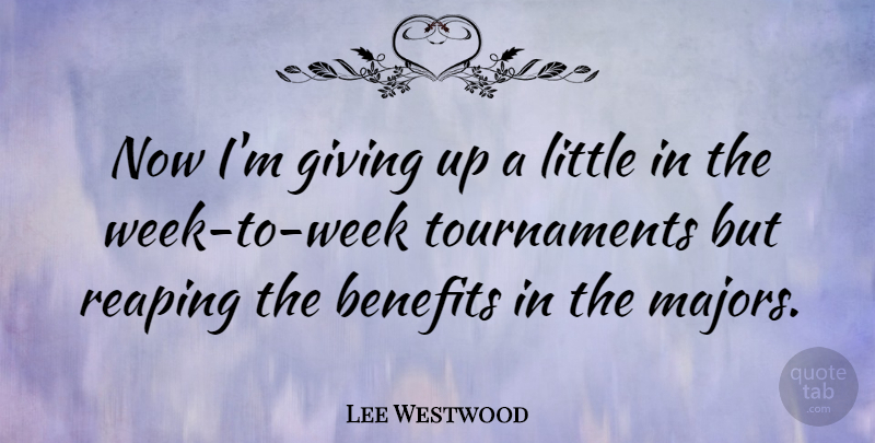 Lee Westwood Quote About Giving Up, Benefits, Littles: Now Im Giving Up A...