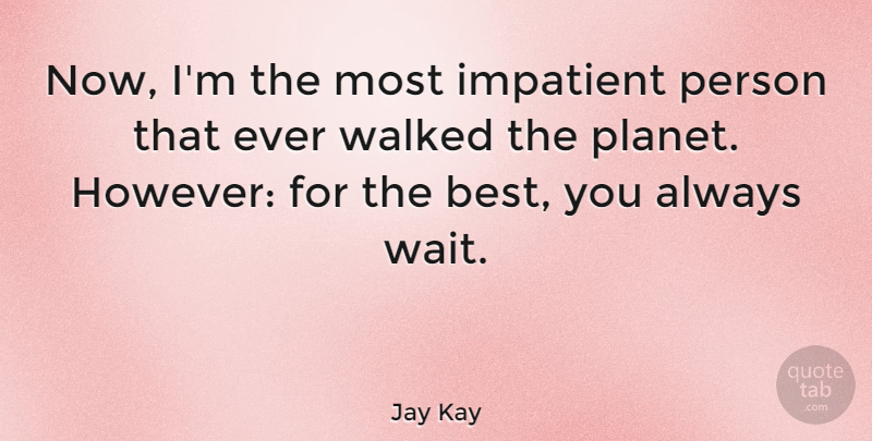 Jay Kay Quote About Waiting, Impatient, Planets: Now Im The Most Impatient...