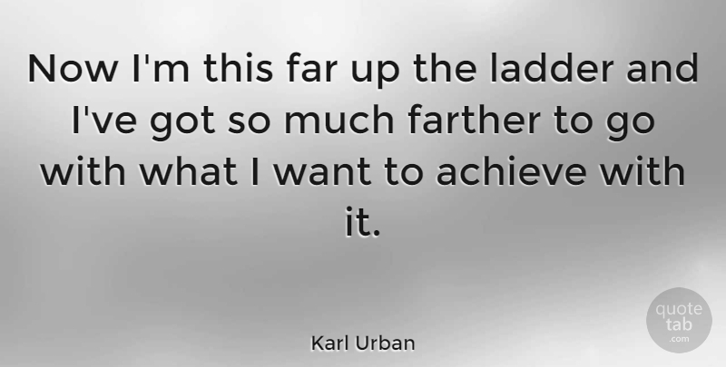 Karl Urban Quote About Farther: Now Im This Far Up...