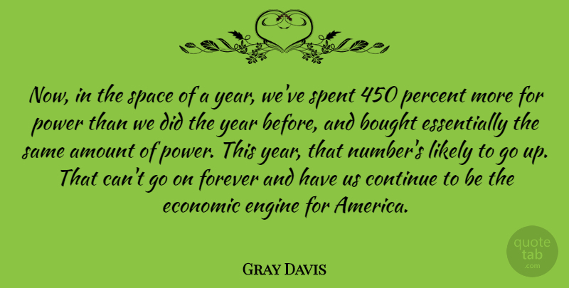 Gray Davis Quote About Amount, Bought, Continue, Economic, Engine: Now In The Space Of...