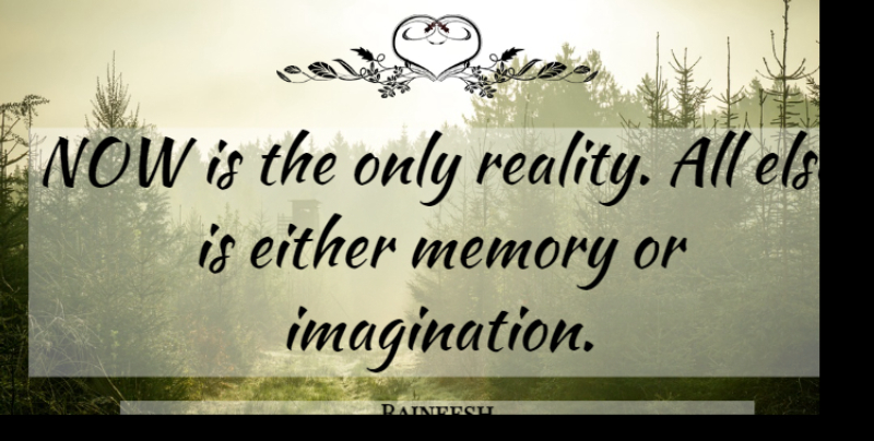 Rajneesh Quote About Life, Memories, Reality: Now Is The Only Reality...
