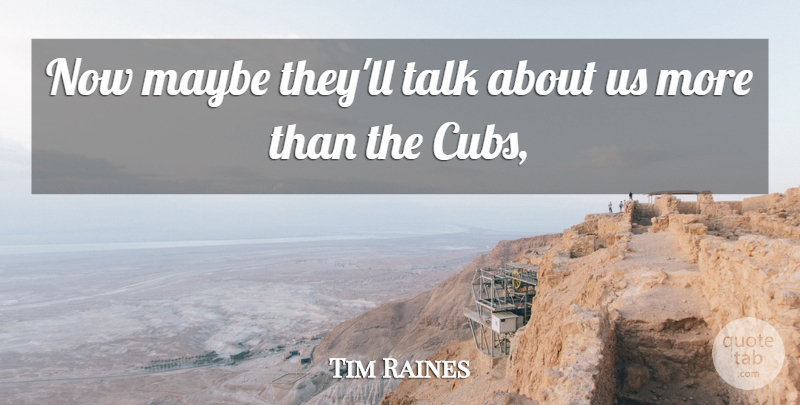 Tim Raines Quote About Maybe, Talk: Now Maybe Theyll Talk About...