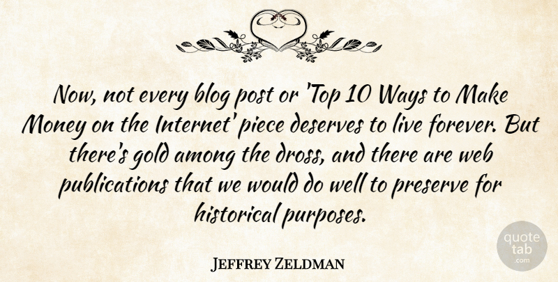 Jeffrey Zeldman Quote About Among, Blog, Deserves, Historical, Money: Now Not Every Blog Post...
