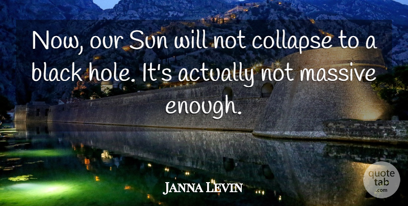 Janna Levin Quote About Collapse, Massive: Now Our Sun Will Not...