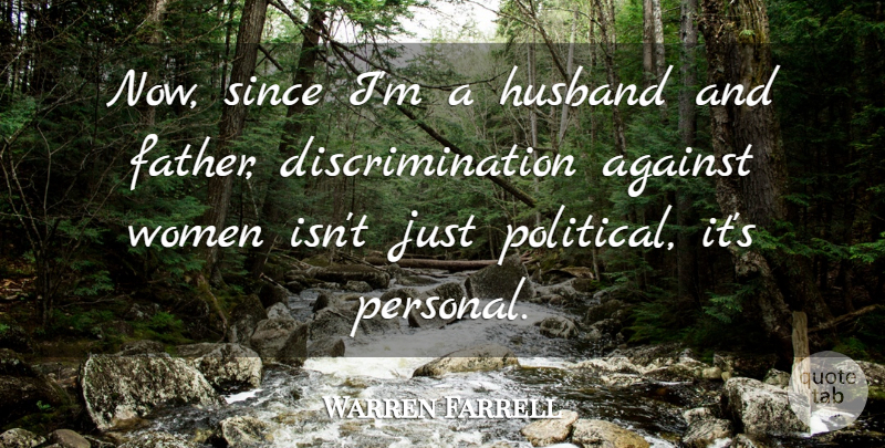 Warren Farrell Quote About Husband, Father, Political: Now Since Im A Husband...