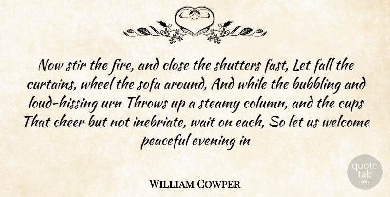 William Cowper Quote About Cheer, Fall, Fire: Now Stir The Fire And...