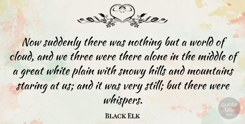 Black Elk Quote About White, Clouds, Mountain: Now Suddenly There Was Nothing...