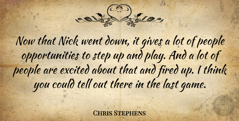 Chris Stephens Quote About Excited, Fired, Gives, Last, Nick: Now That Nick Went Down...