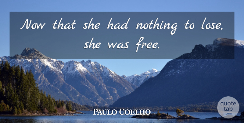 Paulo Coelho Quote About Life, Happiness, Freedom: Now That She Had Nothing...