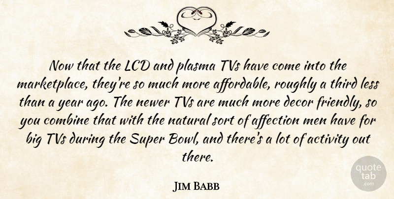 Jim Babb Quote About Activity, Affection, Combine, Less, Men: Now That The Lcd And...