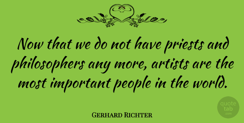 Gerhard Richter Quote About People: Now That We Do Not...