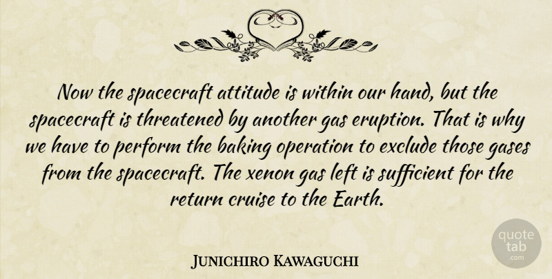 Junichiro Kawaguchi Quote About Attitude, Baking, Cruise, Exclude, Gas: Now The Spacecraft Attitude Is...