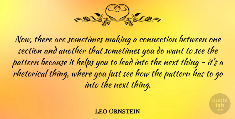 Leo Ornstein Quote About Connections, Patterns, Want: Now There Are Sometimes Making...