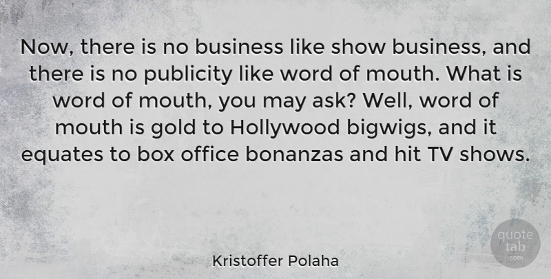 Kristoffer Polaha Quote About Box, Business, Hit, Hollywood, Mouth: Now There Is No Business...