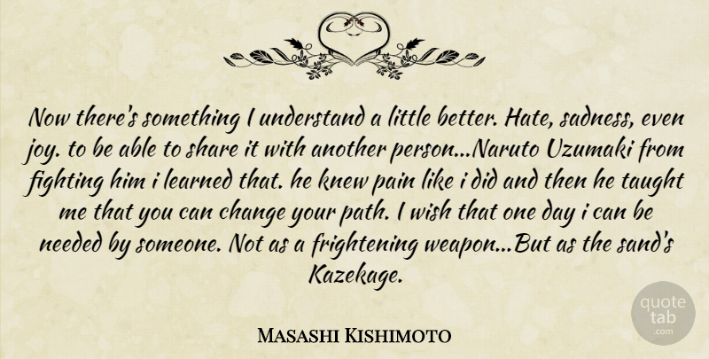 Masashi Kishimoto Quote About Pain, Hate, Sadness: Now Theres Something I Understand...