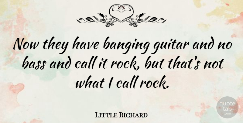 Little Richard Quote About Rocks, Guitar, Bass: Now They Have Banging Guitar...