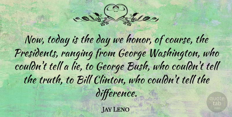 Jay Leno Quote About Lying, Today Is The Day, Differences: Now Today Is The Day...