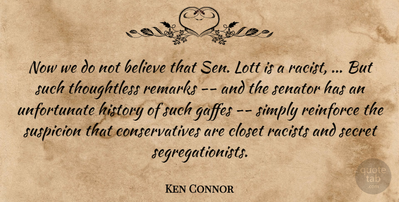 Ken Connor Quote About Believe, Closet, History, Racists, Reinforce: Now We Do Not Believe...