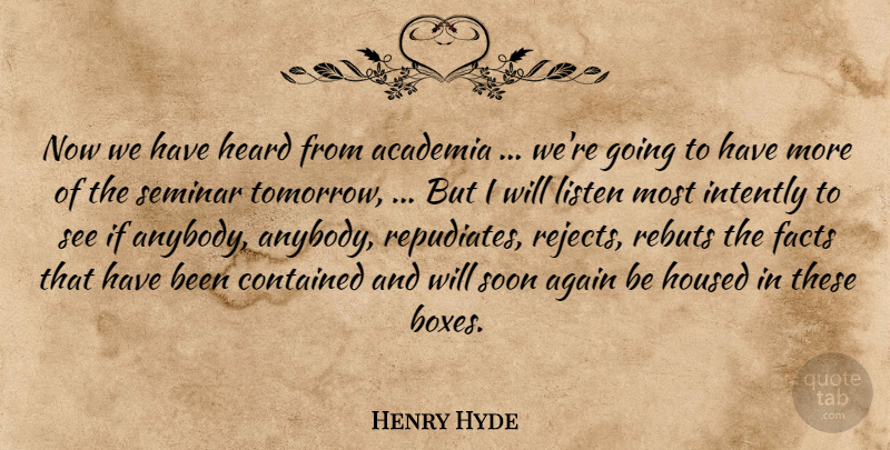 Henry Hyde Quote About Academia, Again, Contained, Facts, Heard: Now We Have Heard From...
