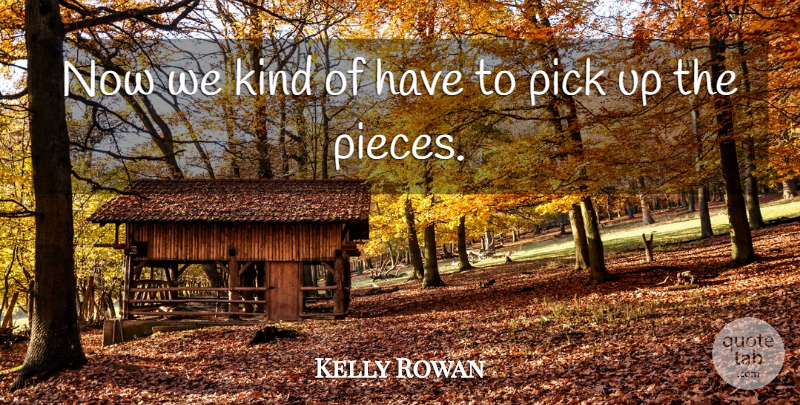 Kelly Rowan Quote About Pick: Now We Kind Of Have...