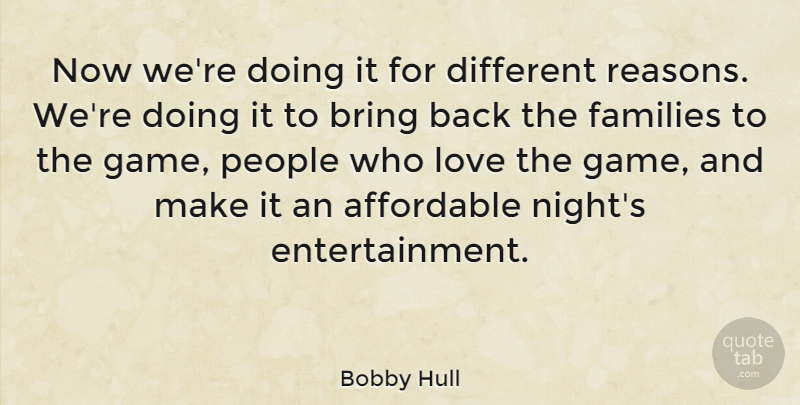 Bobby Hull Quote About Affordable, Bring, Families, Love, People: Now Were Doing It For...