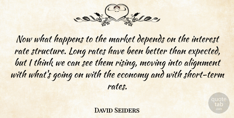 David Seiders Quote About Alignment, Depends, Economy, Happens, Interest: Now What Happens To The...