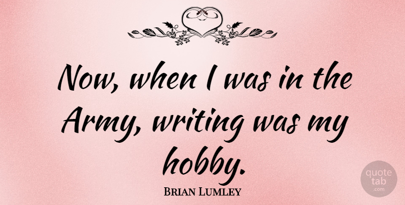 Brian Lumley Quote About Writing, Army, Hobbies: Now When I Was In...