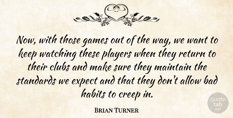 Brian Turner Quote About Allow, Bad, Clubs, Creep, Expect: Now With Those Games Out...