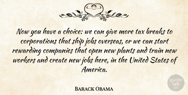 Barack Obama Quote About Breaks, Companies, Create, Jobs, Open: Now You Have A Choice...