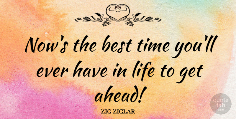 Zig Ziglar Quote About Best, Life, Time: Nows The Best Time Youll...