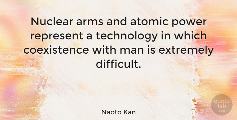 Naoto Kan Quote About Technology, Men, Nuclear: Nuclear Arms And Atomic Power...