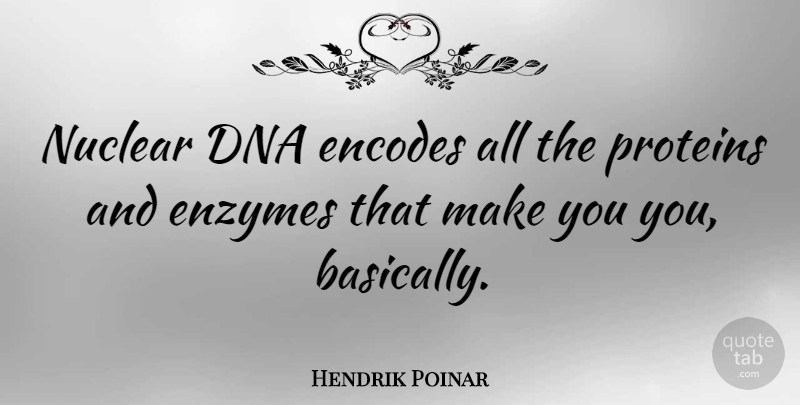 Hendrik Poinar Quote About Dna, Enzymes, Nuclear: Nuclear Dna Encodes All The...