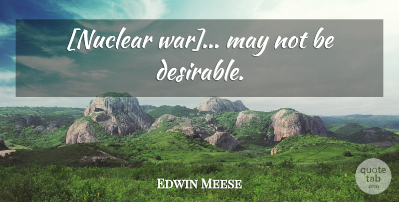 Edwin Meese Quote About War, May, Nuclear: Nuclear War May Not Be...