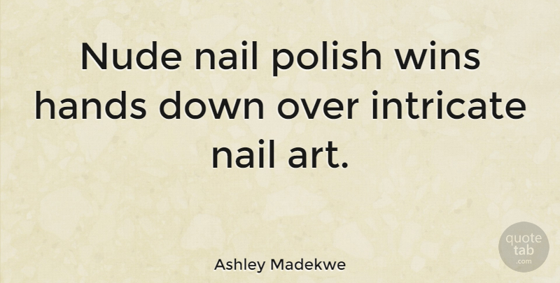 Ashley Madekwe Quote About Art, Winning, Hands: Nude Nail Polish Wins Hands...