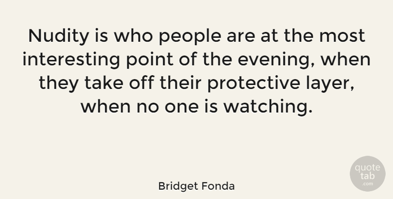 Bridget Fonda Quote About Interesting, People, Layers: Nudity Is Who People Are...