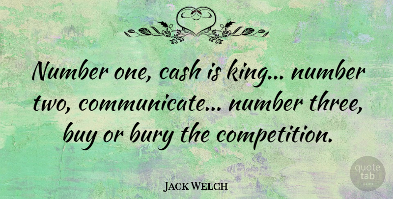 Jack Welch Quote About Kings, Talking, Two: Number One Cash Is King...