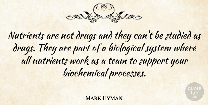 Mark Hyman Quote About Biological, Nutrients, Studied, System, Work: Nutrients Are Not Drugs And...