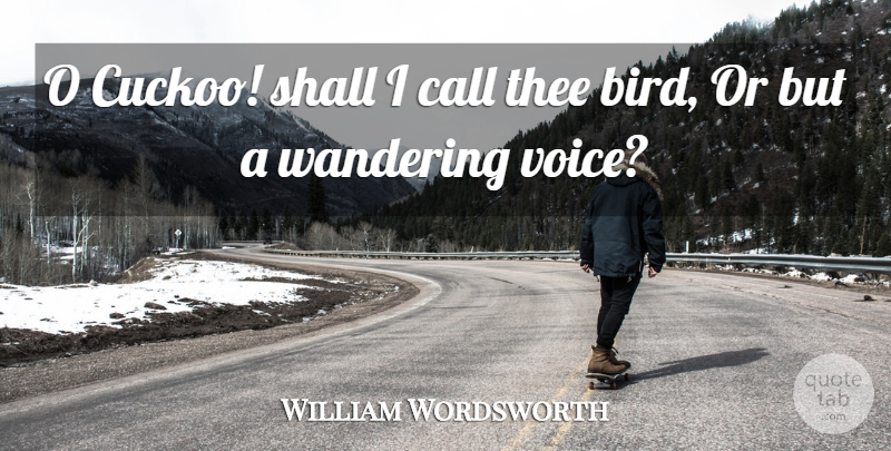 William Wordsworth Quote About Voice, Bird, Cuckoos: O Cuckoo Shall I Call...