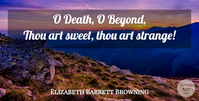 Elizabeth Barrett Browning Quote About Sweet, Art, Future: O Death O Beyond Thou...
