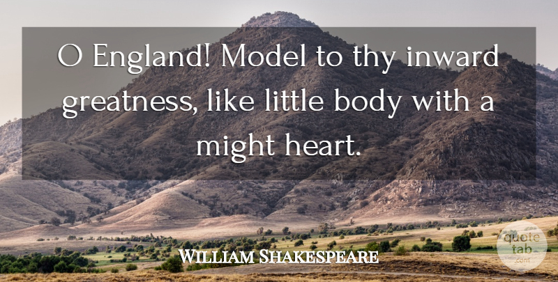 William Shakespeare Quote About Heart, Greatness, Body: O England Model To Thy...