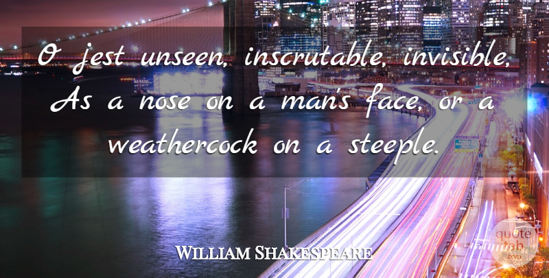 William Shakespeare Quote About Men, Noses, Faces: O Jest Unseen Inscrutable Invisible...