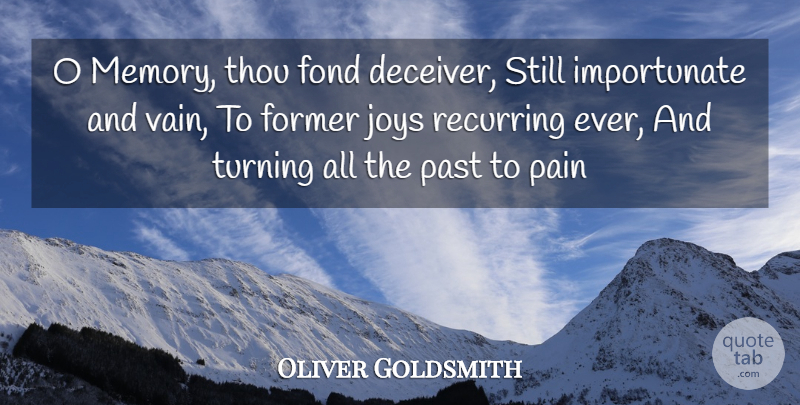 Oliver Goldsmith Quote About Fond, Former, Joys, Pain, Past: O Memory Thou Fond Deceiver...