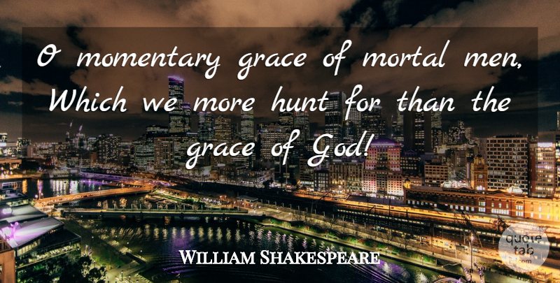 William Shakespeare Quote About Men, Grace, Religion: O Momentary Grace Of Mortal...