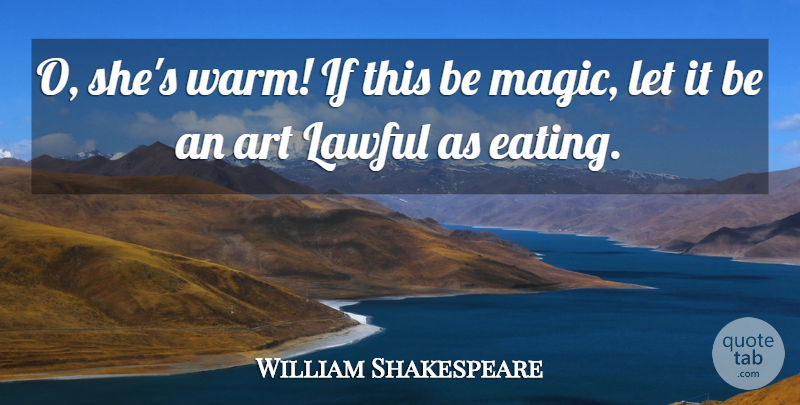 William Shakespeare Quote About Love, Art, Magic: O Shes Warm If This...