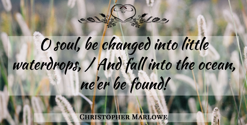Christopher Marlowe Quote About Fall, Ocean, Soul: O Soul Be Changed Into...