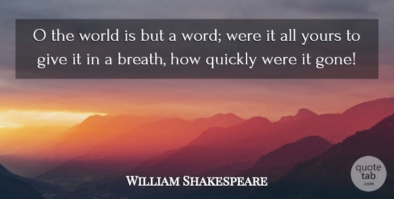William Shakespeare Quote About Giving, Generosity, Gone: O The World Is But...