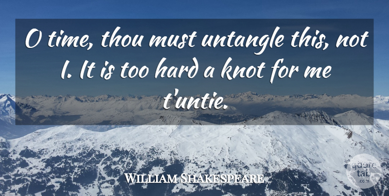 William Shakespeare Quote About Time, Knots, Hard: O Time Thou Must Untangle...