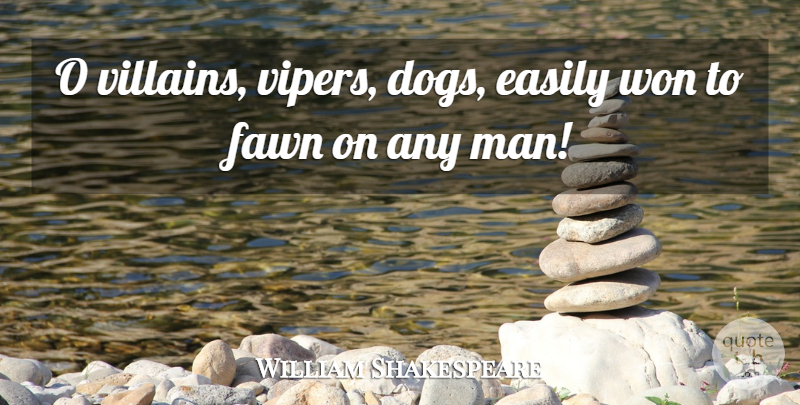 William Shakespeare Quote About Dog, Men, Fawns: O Villains Vipers Dogs Easily...